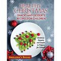 Healthy Christmas Snacks and Desserts Recipes for Children: Christmas Desserts and Snacks to Prepare for Children - Paperback