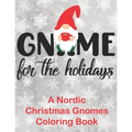 Gnome for the Holidays: A Nordic Christmas Gnomes Coloring Book - Paperback
