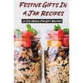 Festive Gifts In A Jar Recipes: 25 Diy Mason Jar Gift Recipes: What Can You Put In Mason Jars For Christmas Gifts? - Paperback