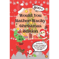 Would You Rather Wacky Christmas Edition: 500+ Festive Questions for Hours of Fun for the Whole Family - Paperback