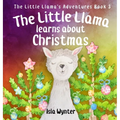 The Little Llama Learns About Christmas: An illustrated children's book - Hardcover