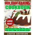 Holiday Baking Cookbook ***Large Print Edition***: Best Christmas Cookie, Pie, Bar, Cake, Candy, Bark, Fudge, and Chocolate - Paperback
