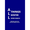 All Things Winter Word Search: 100 Christmas, New Years and Winter Themed Word Search Puzzles for Adults and Children - Paperback