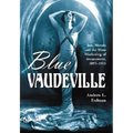 Blue Vaudeville: Sex, Morals and the Mass Marketing of Amusement, 1895-1915 - Paperback