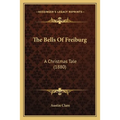 The Bells Of Freiburg: A Christmas Tale (1880) - Paperback