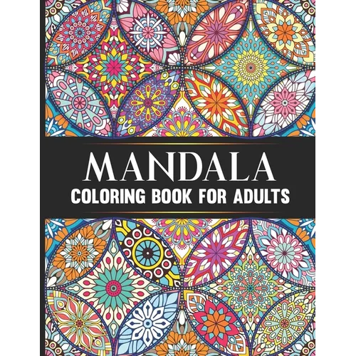 Mandala Coloring Book For Adults: Hand Drawn Stress Relieving Floral Mandala Designs Adult Coloring Book Birthday, Thanksgiving and Christmas Gift For - Paperback