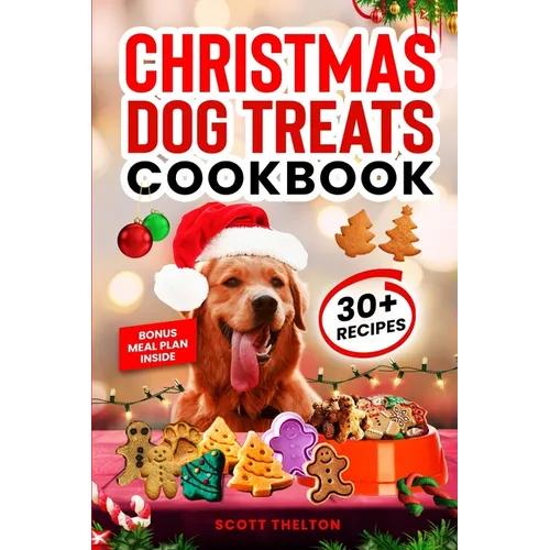 Christmas Dog Treats Cookbook: Collection Of Homemade Christmas Holiday Dog Treats For Small Medium And Large Dogs This Festive Season (Over 30 Recipe - Paperback