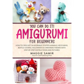 You Can Do It! Amigurumi for Beginners: How to Crochet 24 Adorable Stuffed Animals, Keychains, Bottle Covers, Halloween & Christmas Themes with Step-B - Paperback