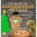 The Secret of Gingerbread Village: A Christmas Cookie Chronicle - Hardcover