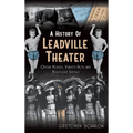 A History of Leadville Theater: Opera Houses, Variety Acts and Burlesque Shows - Hardcover