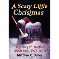 A Scary Little Christmas: A History of Yuletide Horror Films, 1972-2020 - Paperback