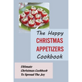 The Happy Christmas Appetizers Cookbook: Ultimate Christmas Cookbook To Spread The Joy - Paperback
