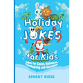 Holiday Jokes for Kids: Easter, Halloween, Thanksgiving and Christmas for Kids Aged 7 to 102 - Paperback
