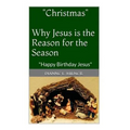 "Christmas" Why Jesus is the Reason for the Season: Happy Birthday Jesus - Paperback