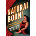 Natural Born! Deluxe Color Edition: Circus, Sideshow and the Art of Being Human - Paperback